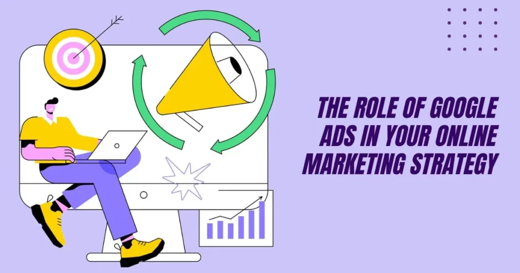 The Role of Google Ads in Your Online Marketing Strategy